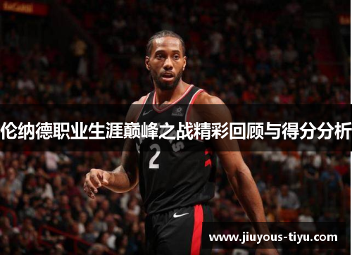 伦纳德职业生涯巅峰之战精彩回顾与得分分析