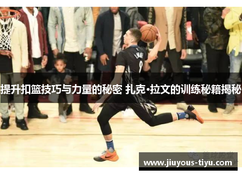 提升扣篮技巧与力量的秘密 扎克·拉文的训练秘籍揭秘