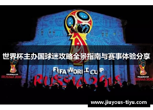 世界杯主办国球迷攻略全景指南与赛事体验分享