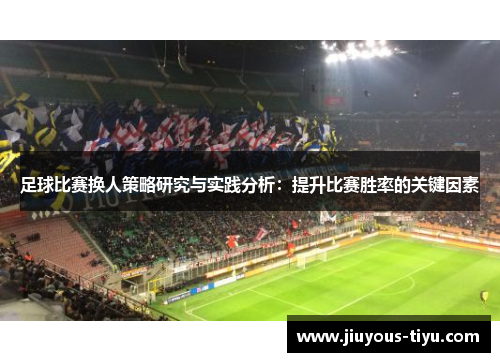 足球比赛换人策略研究与实践分析：提升比赛胜率的关键因素