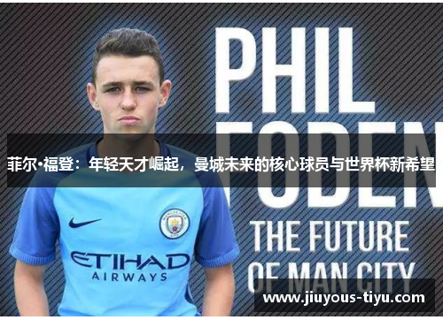 菲尔·福登：年轻天才崛起，曼城未来的核心球员与世界杯新希望
