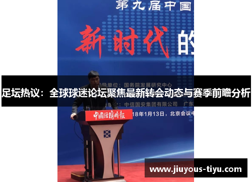 足坛热议：全球球迷论坛聚焦最新转会动态与赛季前瞻分析