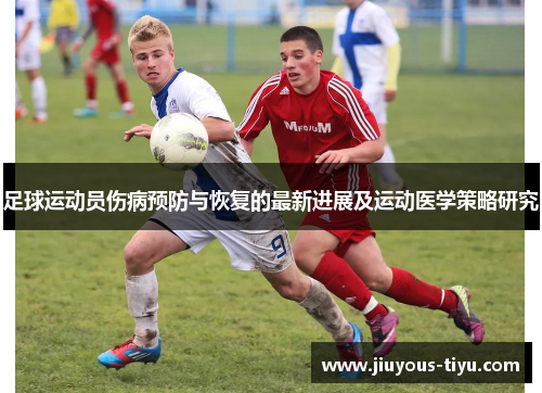 足球运动员伤病预防与恢复的最新进展及运动医学策略研究