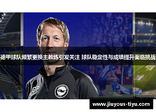 德甲球队频繁更换主教练引发关注 球队稳定性与成绩提升面临挑战