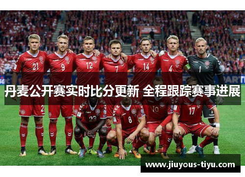 丹麦公开赛实时比分更新 全程跟踪赛事进展