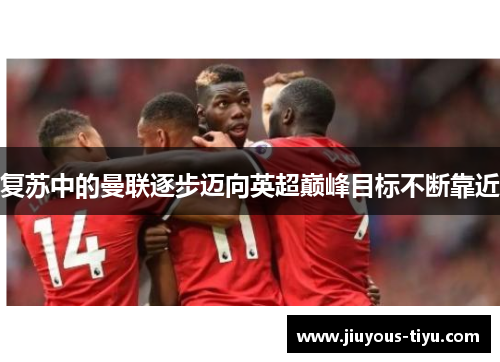 复苏中的曼联逐步迈向英超巅峰目标不断靠近