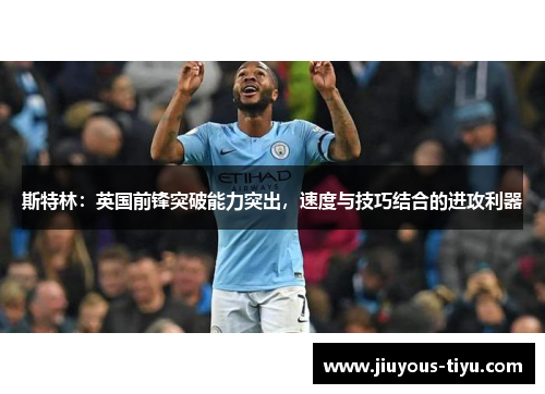 斯特林：英国前锋突破能力突出，速度与技巧结合的进攻利器