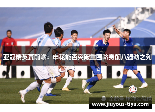 亚冠精英赛前瞻：申花能否突破重围跻身前八强劲之列