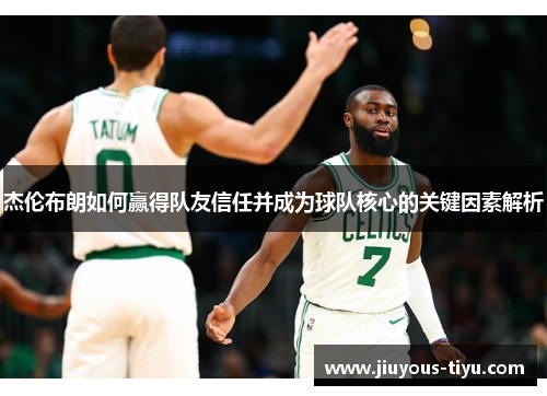 杰伦布朗如何赢得队友信任并成为球队核心的关键因素解析