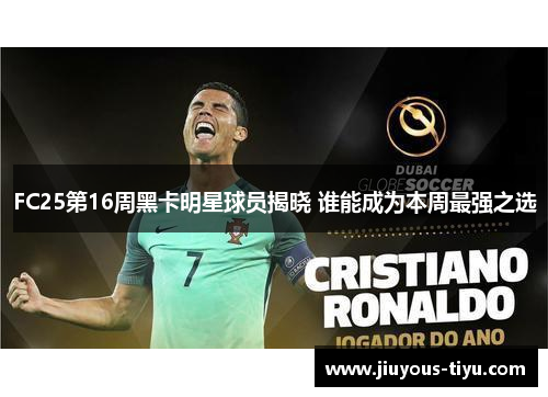 FC25第16周黑卡明星球员揭晓 谁能成为本周最强之选