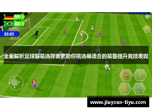全面解析足球服装选择要素助你挑选最适合的装备提升竞技表现