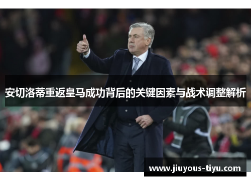 安切洛蒂重返皇马成功背后的关键因素与战术调整解析