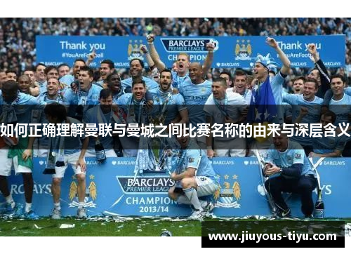 如何正确理解曼联与曼城之间比赛名称的由来与深层含义